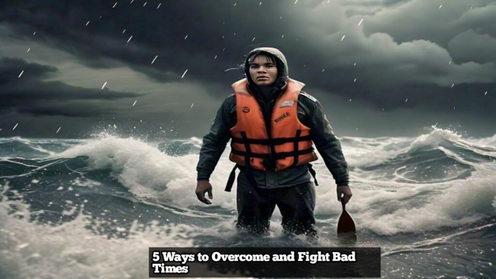 5 Ways to Overcome and Fight Bad Times